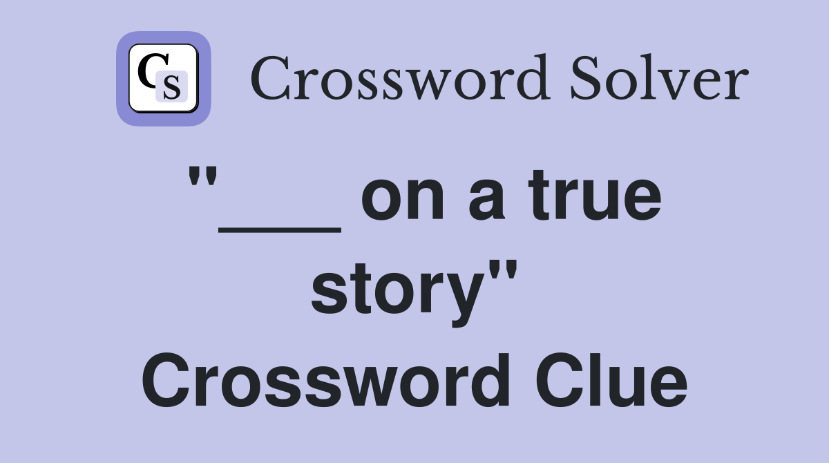 on a true story" Crossword Clue Answers Crossword Solver